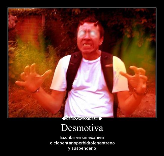 Desmotiva - Escribir en un examen
ciclopentanoperhidrofenantreno
y suspenderlo