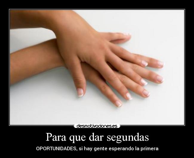 Para que dar segundas - OPORTUNIDADES, si hay gente esperando la primera
