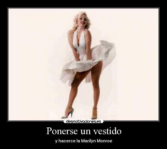 Ponerse un vestido - y hacerce la Marilyn Monroe