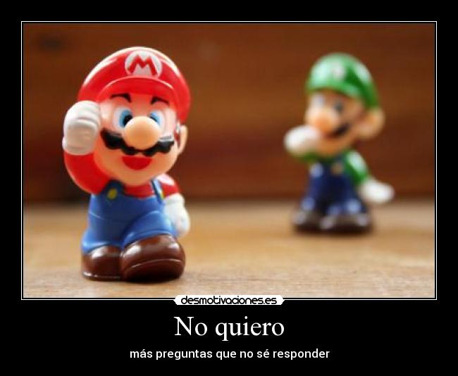 No quiero - más preguntas que no sé responder