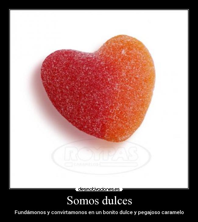 Somos dulces - Fundámonos y convirtamonos en un bonito dulce y pegajoso caramelo