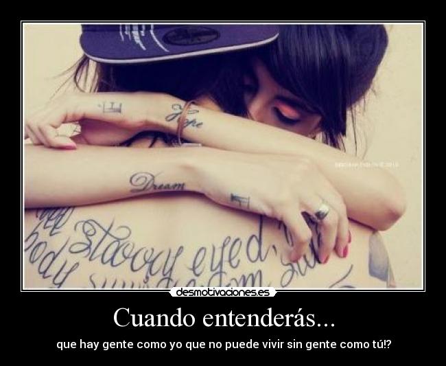 Cuando entenderás... - que hay gente como yo que no puede vivir sin gente como tú!?