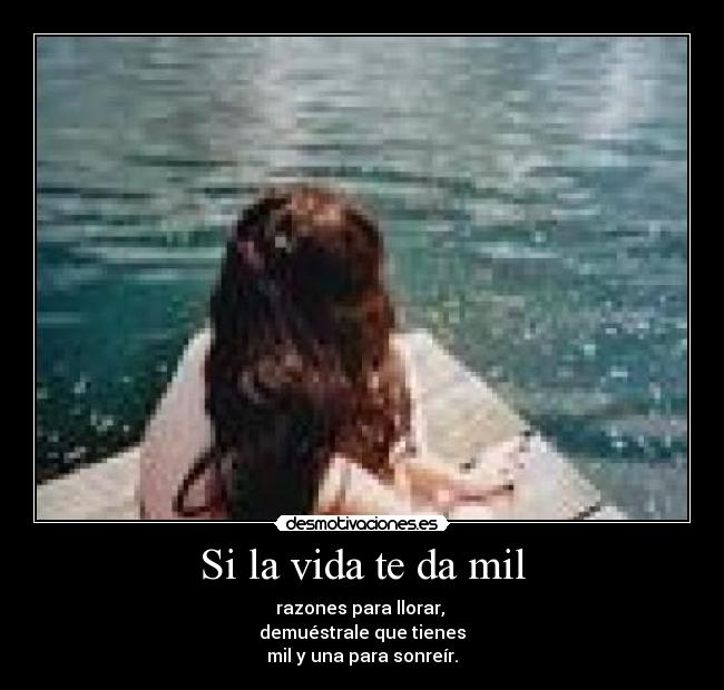 Si la vida te da mil - razones para llorar,
demuéstrale que tienes
mil y una para sonreír.