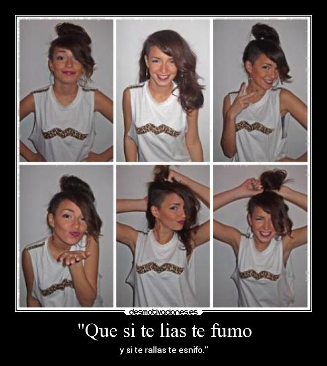 Que si te lias te fumo - y si te rallas te esnifo.