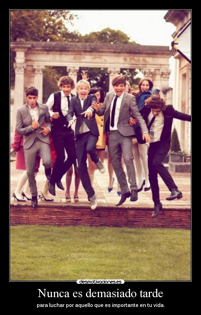 Nunca es demasiado tarde - para luchar por aquello que es importante en tu vida.