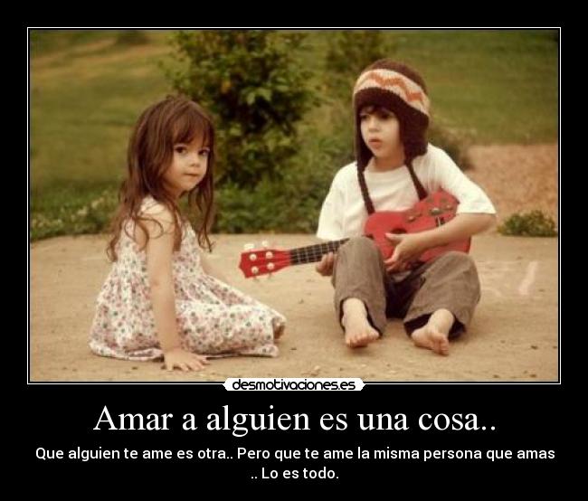 Amar a alguien es una cosa.. - Que alguien te ame es otra.. Pero que te ame la misma persona que amas .. Lo es todo.