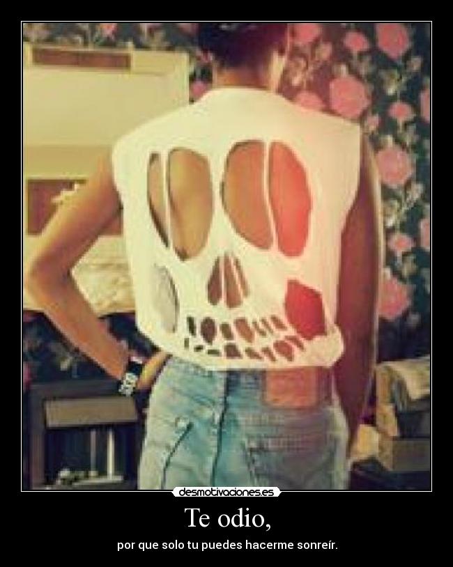 Te odio, -