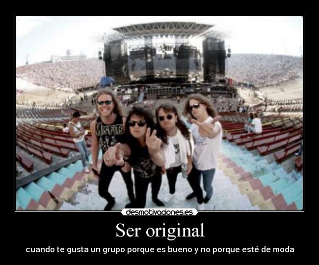 Ser original - cuando te gusta un grupo porque es bueno y no porque esté de moda
