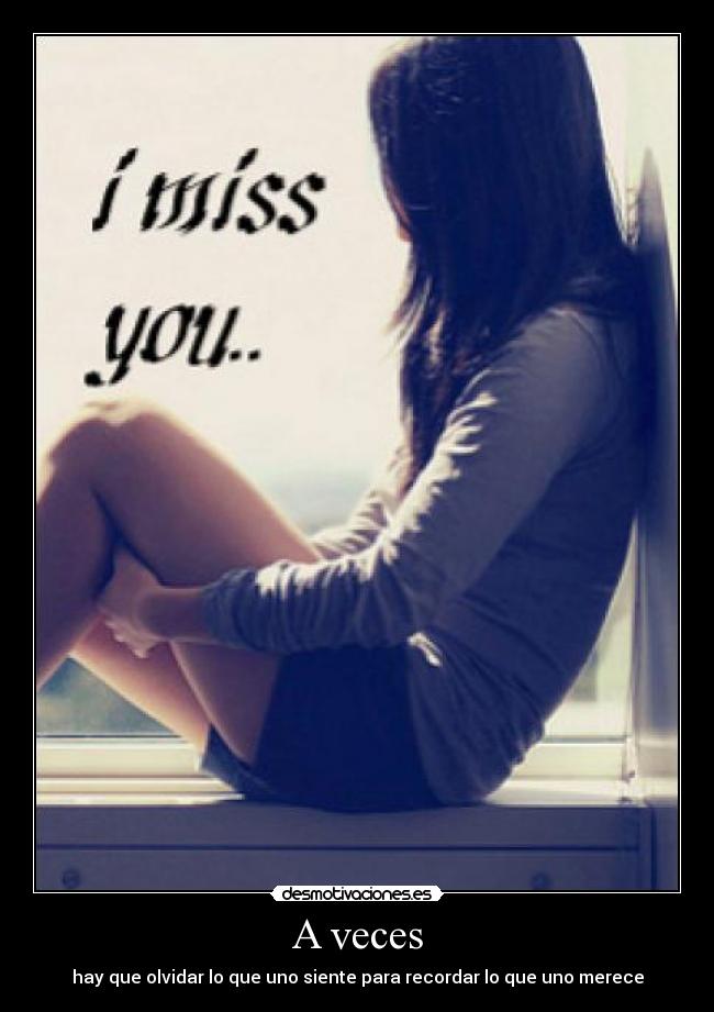 A veces - hay que olvidar lo que uno siente para recordar lo que uno merece