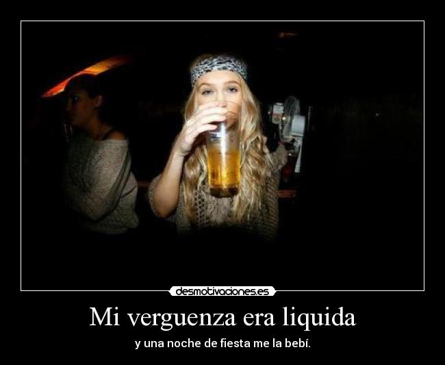 Mi verguenza era liquida - y una noche de fiesta me la bebí.