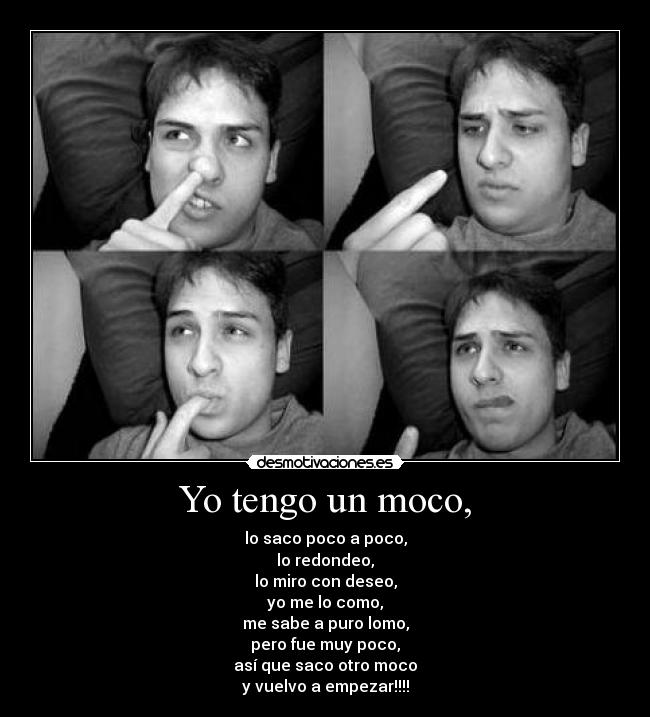 Yo tengo un moco, -