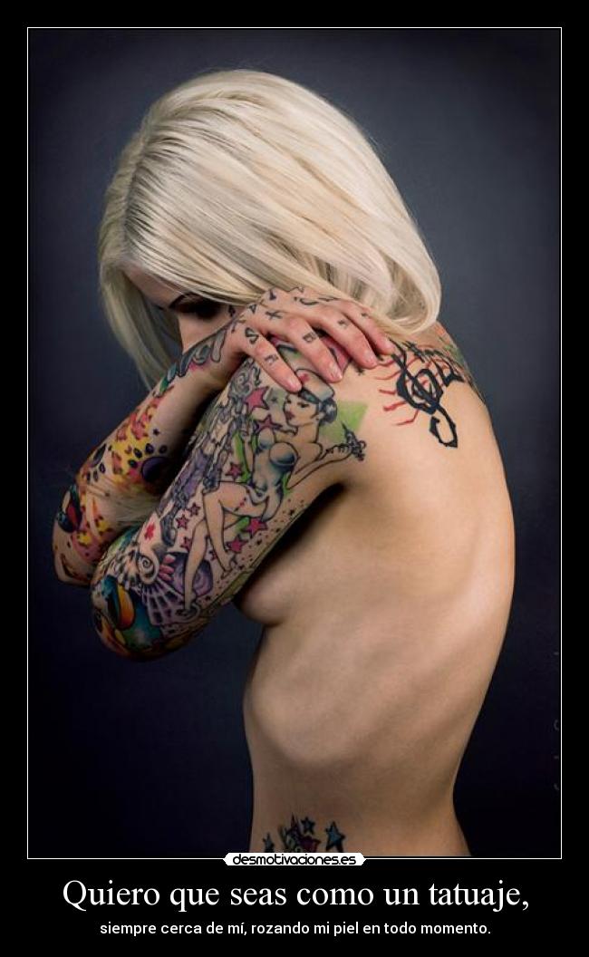 Quiero que seas como un tatuaje, -