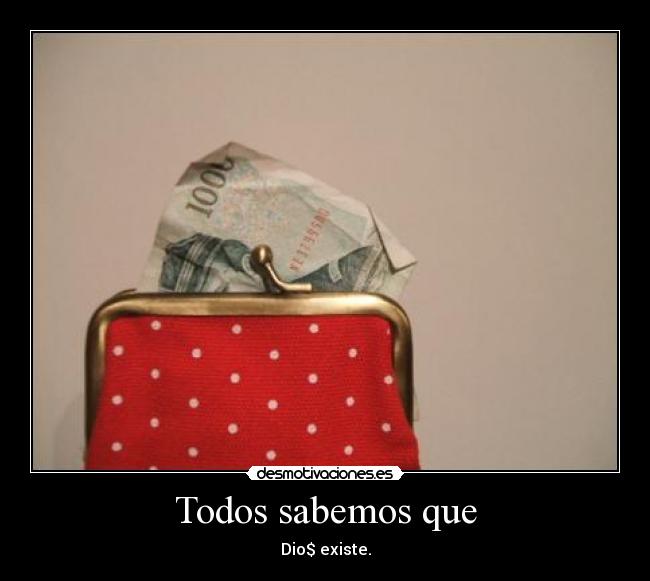 Todos sabemos que - Dio$ existe.