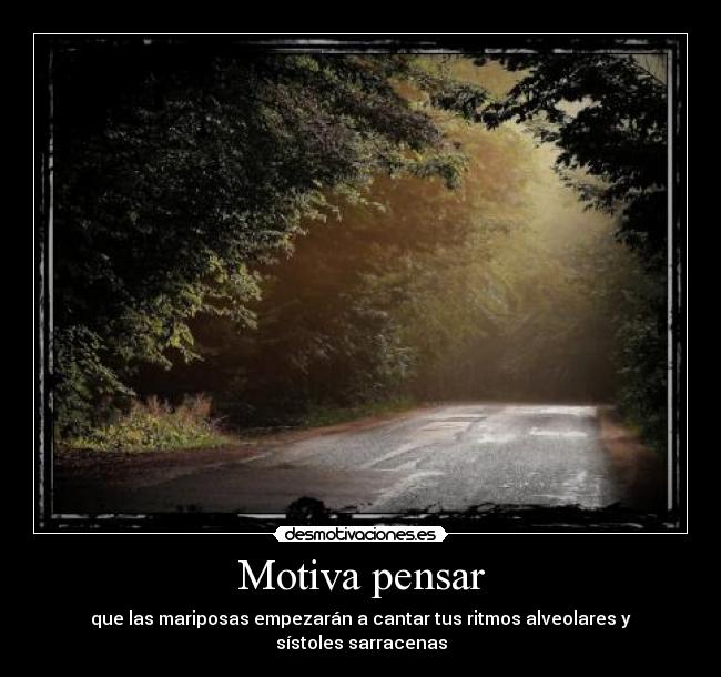 Motiva pensar - que las mariposas empezarán a cantar tus ritmos alveolares y sístoles sarracenas