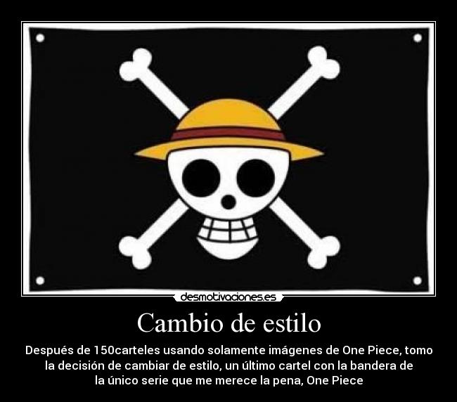 Cambio de estilo - Después de 150carteles usando solamente imágenes de One Piece, tomo
la decisión de cambiar de estilo, un último cartel con la bandera de
la único serie que me merece la pena, One Piece