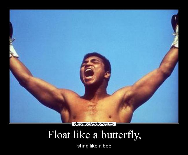 Float like a butterfly, - sting like a bee