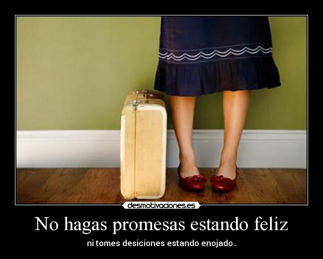 No hagas promesas estando feliz -