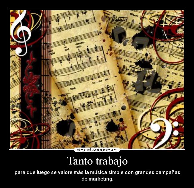 Tanto trabajo - para que luego se valore más la música simple con grandes campañas de marketing.