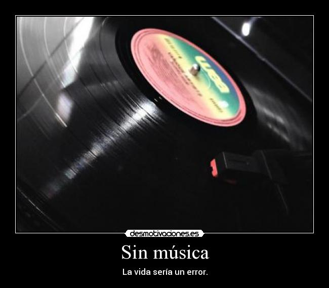 Sin música - La vida sería un error.