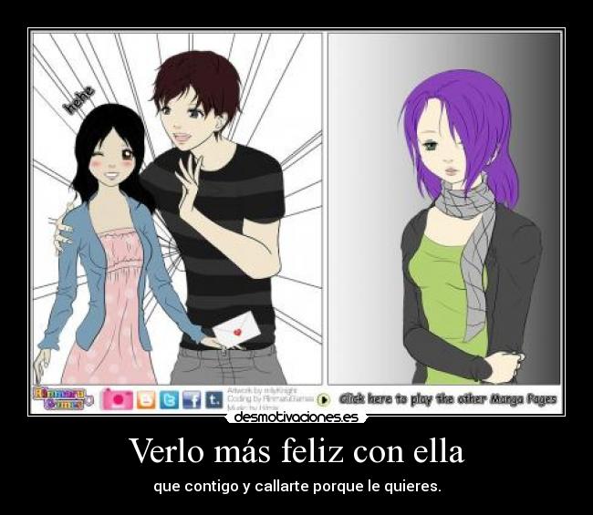 Verlo más feliz con ella - que contigo y callarte porque le quieres.