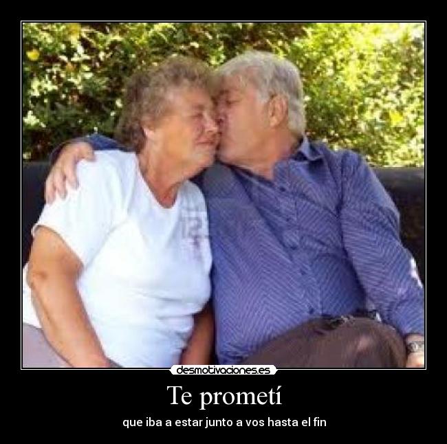 Te prometí - que iba a estar junto a vos hasta el fin