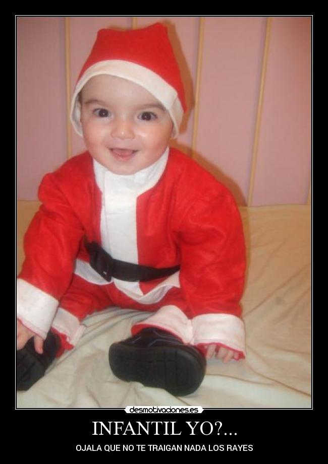 INFANTIL YO?... - OJALA QUE NO TE TRAIGAN NADA LOS RAYES