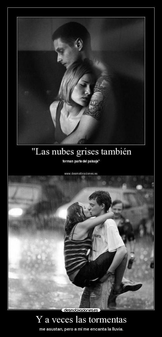 Y a veces las tormentas - me asustan, pero a mí me encanta la lluvia.