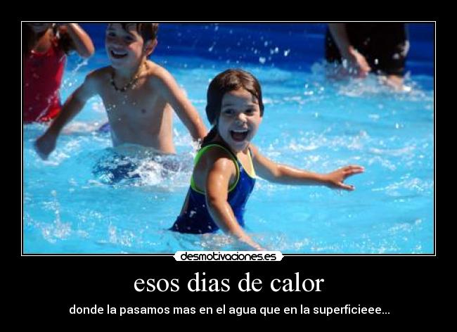 esos dias de calor - donde la pasamos mas en el agua que en la superficieee...