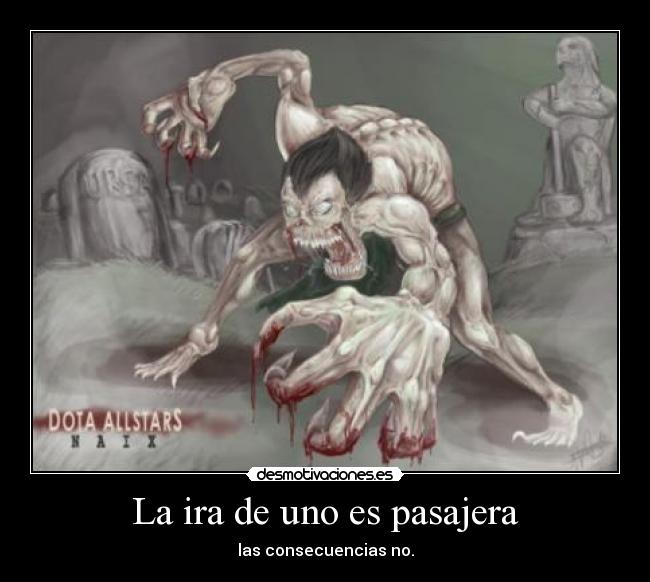 La ira de uno es pasajera - las consecuencias no.