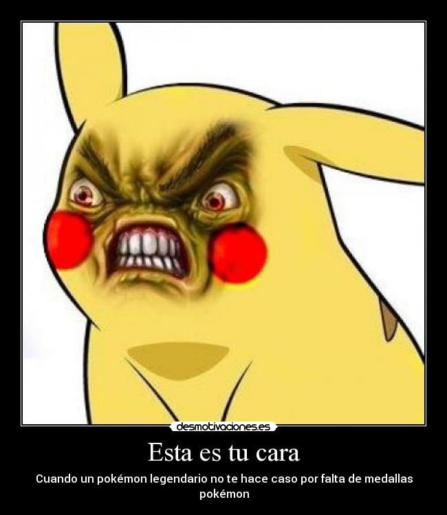Esta es tu cara - Cuando un pokémon legendario no te hace caso por falta de medallas pokémon