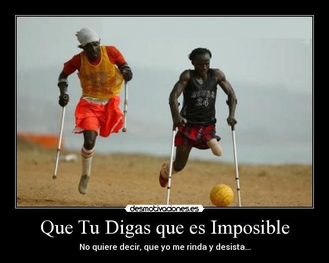Que Tu Digas que es Imposible -