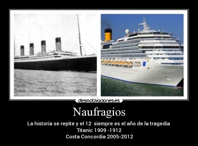 Naufragios - La historia se repite y el 12  siempre es el año de la tragedia 
Titanic 1909 -1912
Costa Concordia 2005-2012