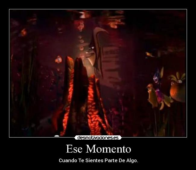 Ese Momento - Cuando Te Sientes Parte De Algo.