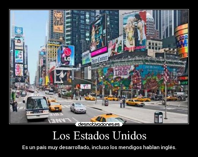 Los Estados Unidos - Es un país muy desarrollado, incluso los mendigos hablan inglés.