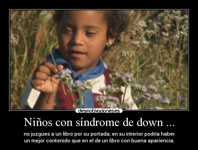 Niños con síndrome de down ... - no juzgues a un libro por su portada; en su interior podría haber
un mejor contenido que en el de un libro con buena apariencia.