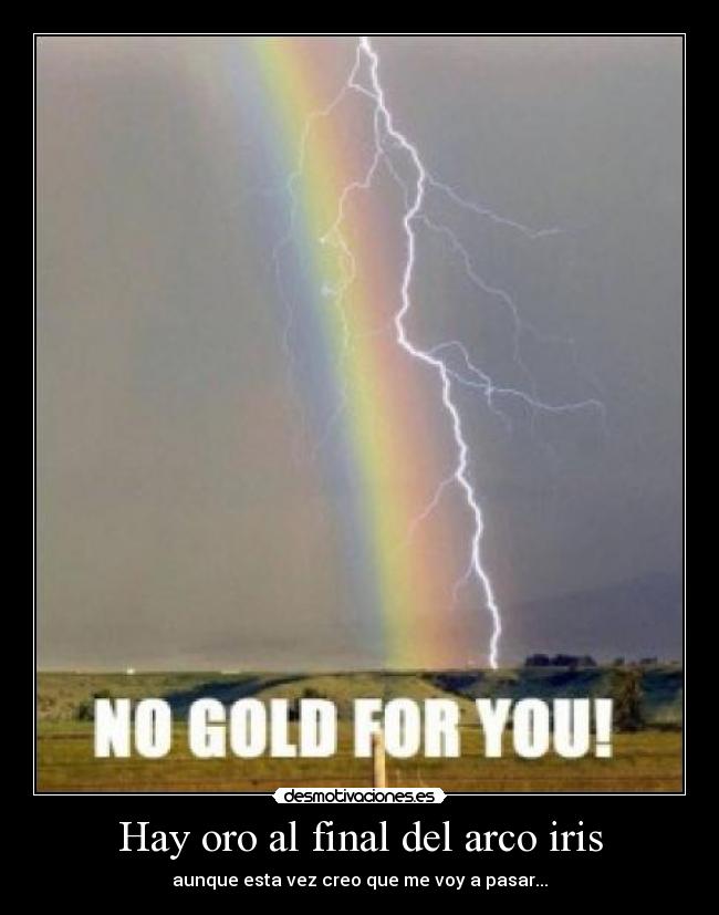 Hay oro al final del arco iris - aunque esta vez creo que me voy a pasar...