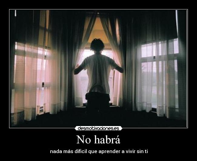 No habrá - nada más dificil que aprender a vivir sin ti