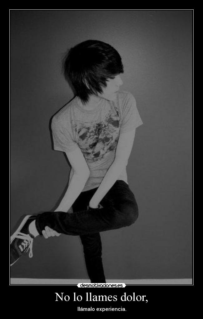 No lo llames dolor, - llámalo experiencia.