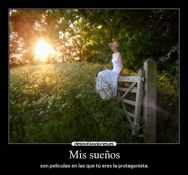 Mis sueños - son peliculas en las que tú eres la protagonista.