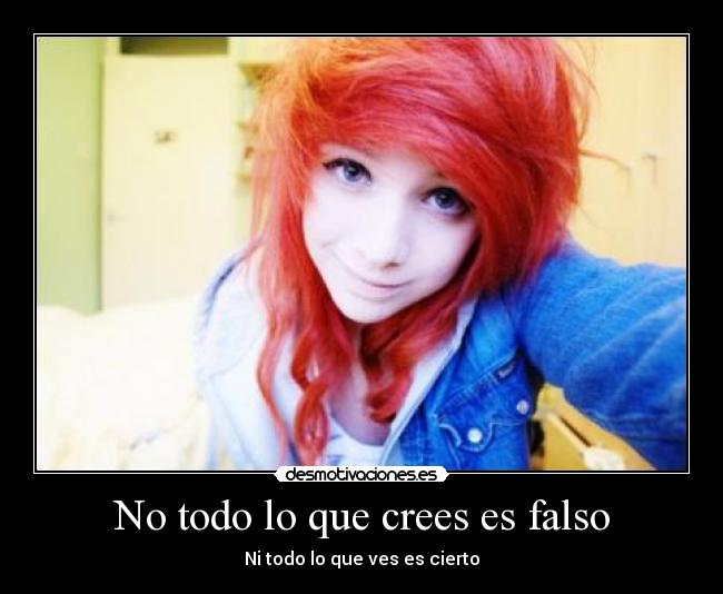 No todo lo que crees es falso - Ni todo lo que ves es cierto