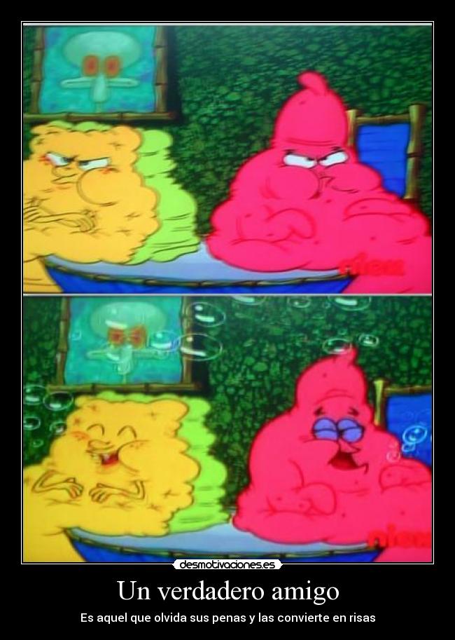 Un verdadero amigo - Es aquel que olvida sus penas y las convierte en risas