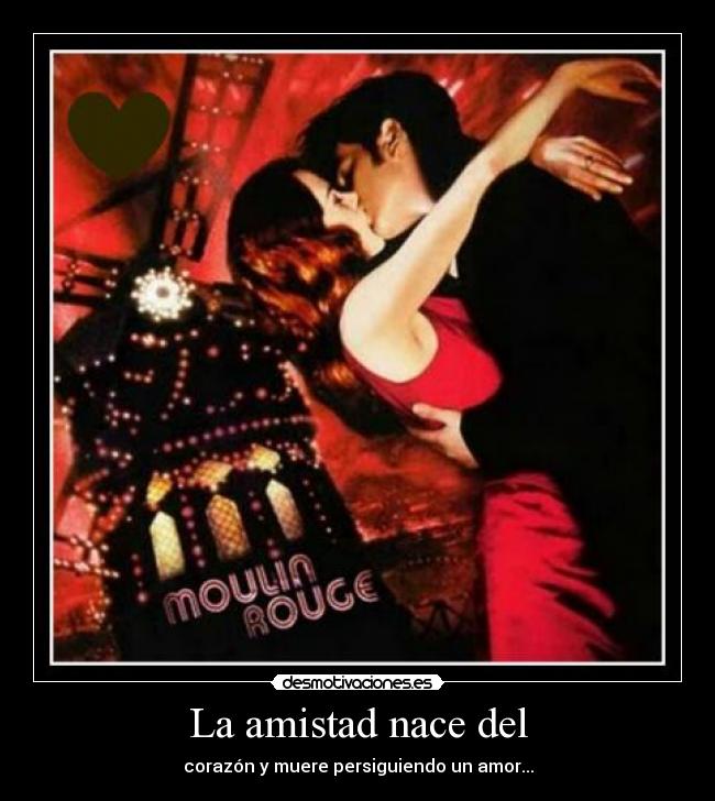 La amistad nace del - corazón y muere persiguiendo un amor...