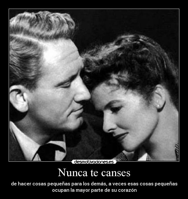 Nunca te canses - de hacer cosas pequeñas para los demás, a veces esas cosas pequeñas
ocupan la mayor parte de su corazón