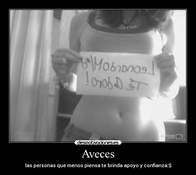 Aveces - las personas que menos piensa te brinda apoyo y confianza:$