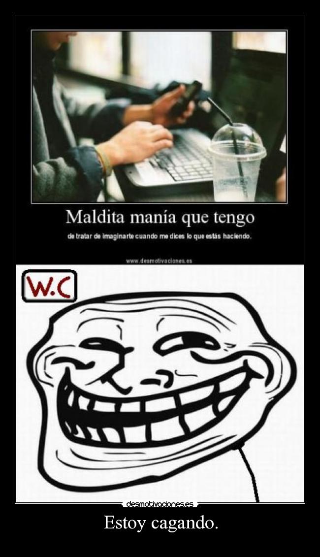 Estoy cagando. - 