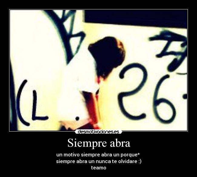 Siempre abra - un motivo siempre abra un porque*
siempre abra un nunca te olvidare :)
teamo