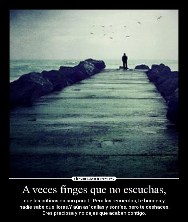 A veces finges que no escuchas, -