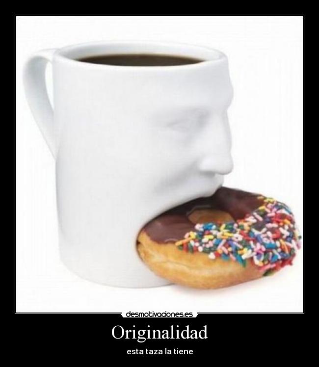 Originalidad - esta taza la tiene