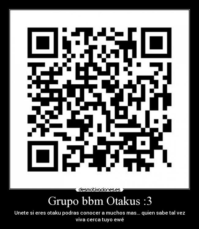 Grupo bbm Otakus :3 - Unete si eres otaku podras conocer a muchos mas... quien sabe tal vez
viva cerca tuyo ewé