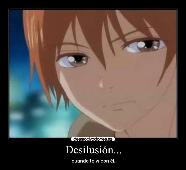 Desilusión... - cuando te vi con él.